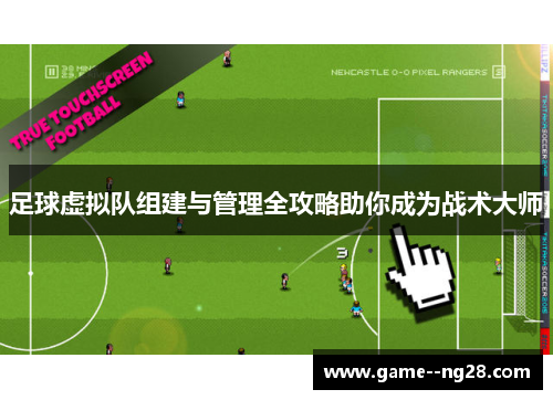 足球虚拟队组建与管理全攻略助你成为战术大师