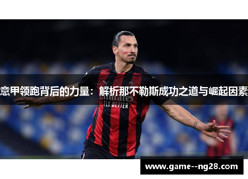 意甲领跑背后的力量：解析那不勒斯成功之道与崛起因素