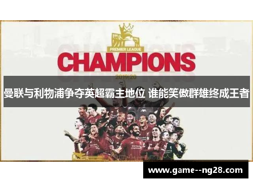 曼联与利物浦争夺英超霸主地位 谁能笑傲群雄终成王者